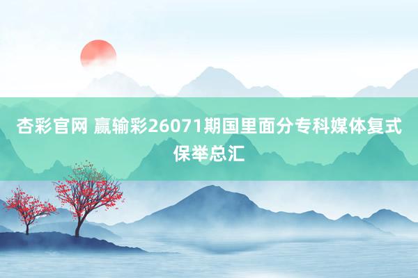 杏彩官网 赢输彩26071期国里面分专科媒体复式保举总汇