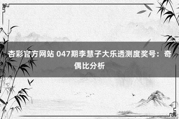 杏彩官方网站 047期李慧子大乐透测度奖号：奇偶比分析