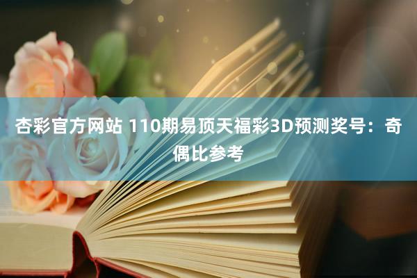 杏彩官方网站 110期易顶天福彩3D预测奖号：奇偶比参考