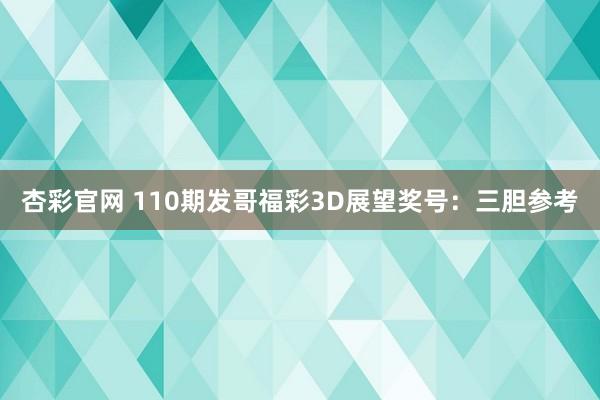 杏彩官网 110期发哥福彩3D展望奖号：三胆参考
