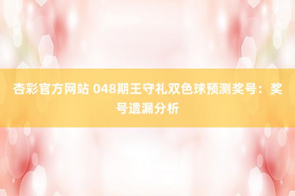 杏彩官方网站 048期王守礼双色球预测奖号：奖号遗漏分析