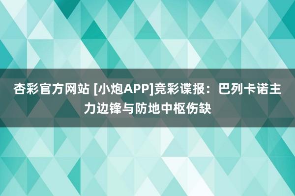 杏彩官方网站 [小炮APP]竞彩谍报：巴列卡诺主力边锋与防地中枢伤缺