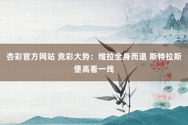 杏彩官方网站 竞彩大势：维拉全身而退 斯特拉斯堡高看一线