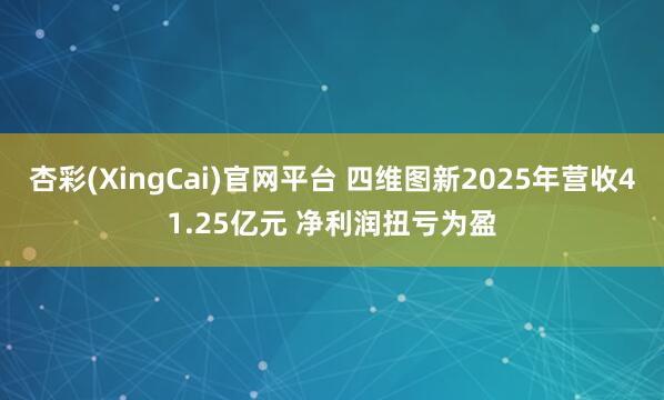杏彩(XingCai)官网平台 四维图新2025年营收41.25亿元 净利润扭亏为盈